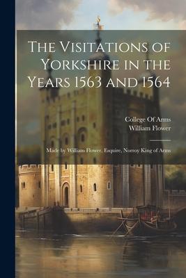 The Visitations of Yorkshire in the Years 1563 and 1564