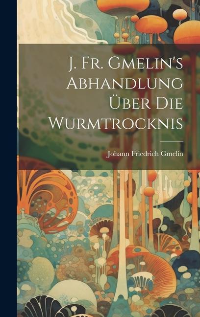 J. Fr. Gmelin's Abhandlung Über Die Wurmtrocknis