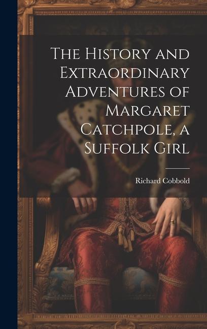 The History and Extraordinary Adventures of Margaret Catchpole, a Suffolk Girl