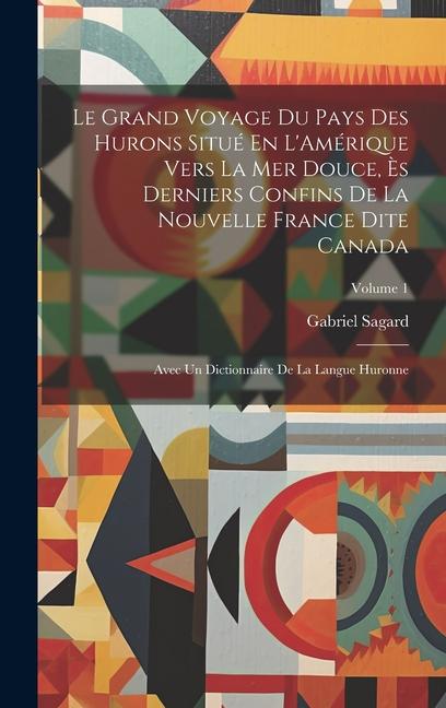 Le Grand Voyage Du Pays Des Hurons Situé En L'Amérique Vers La Mer Douce, Ès Derniers Confins De La Nouvelle France Dite Canada