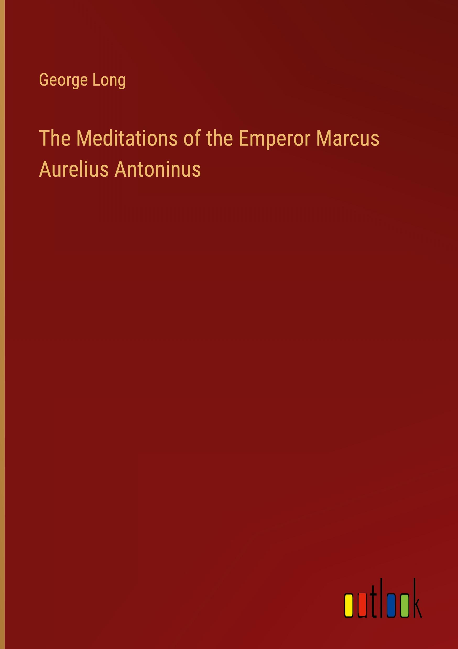 The Meditations of the Emperor Marcus Aurelius Antoninus