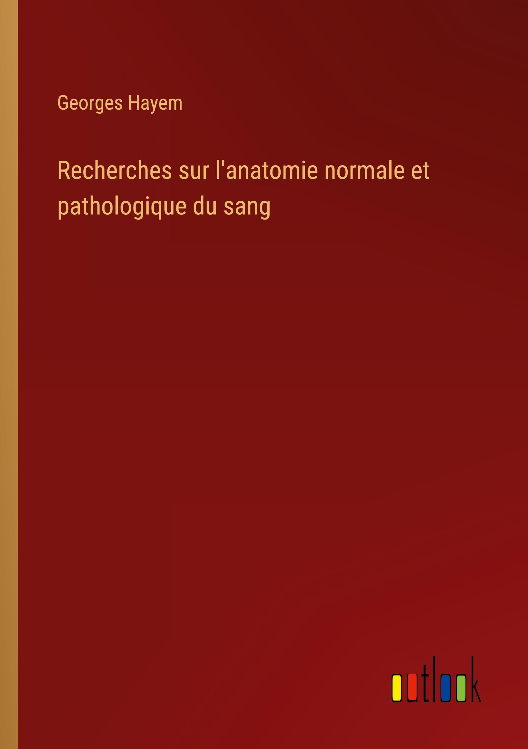 Recherches sur l'anatomie normale et pathologique du sang