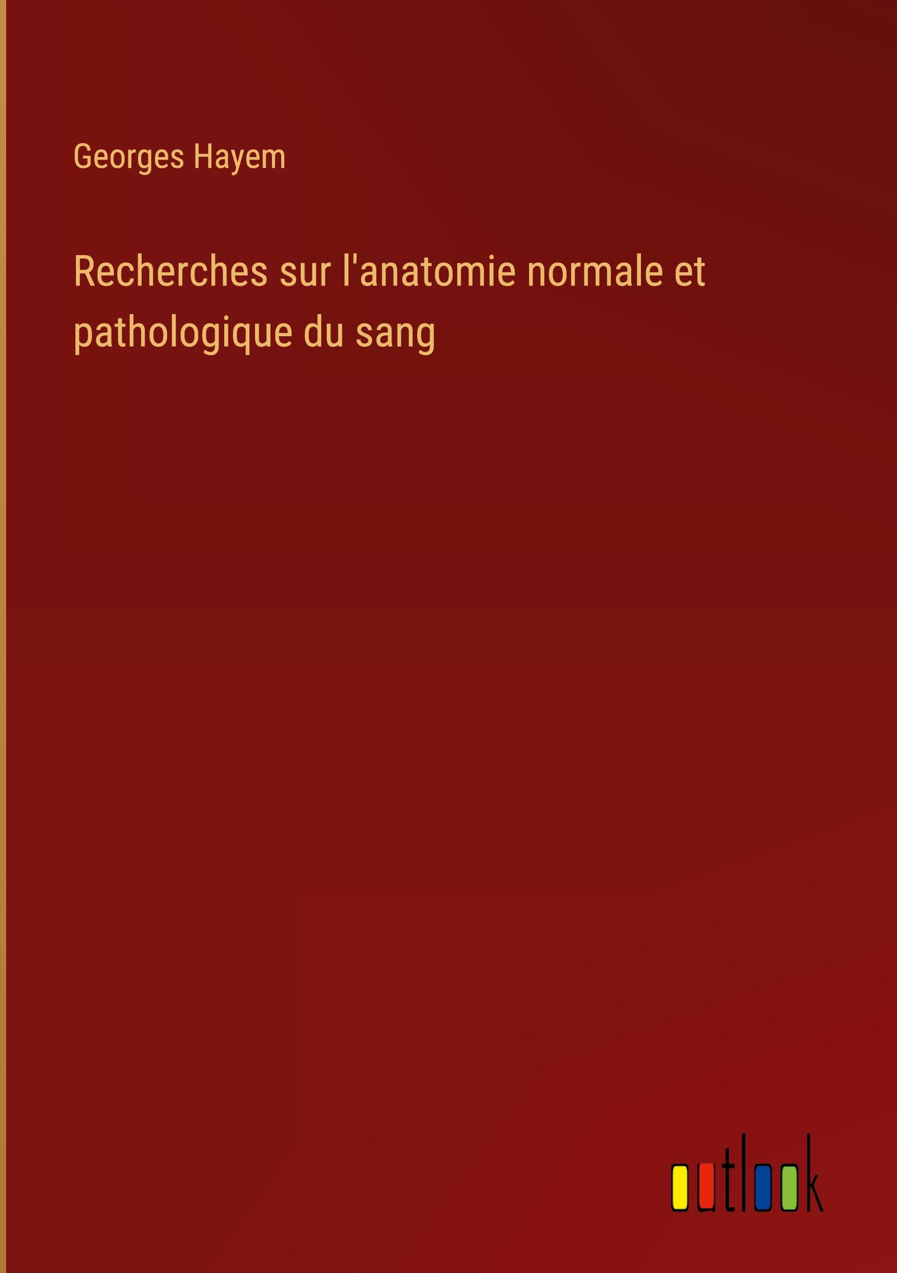 Recherches sur l'anatomie normale et pathologique du sang