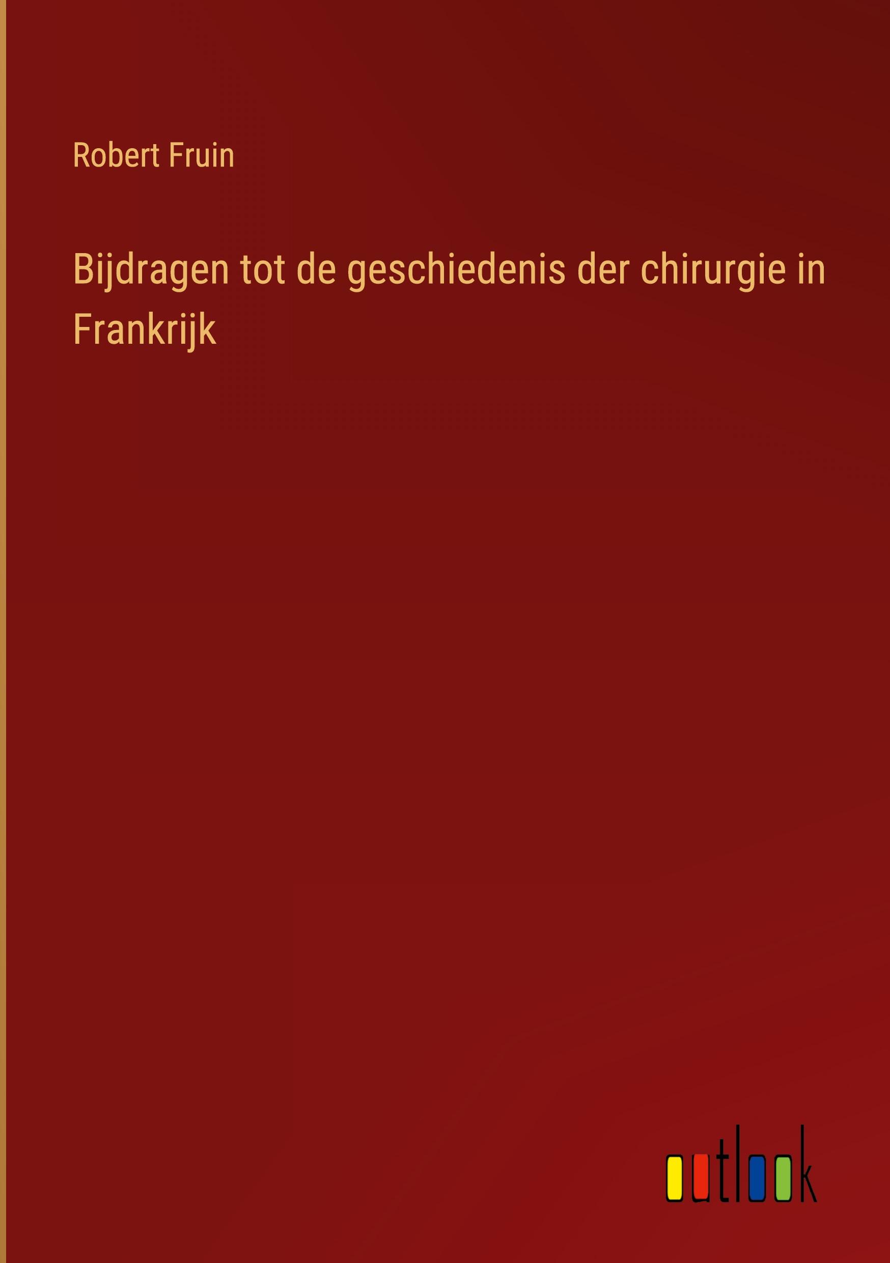 Bijdragen tot de geschiedenis der chirurgie in Frankrijk