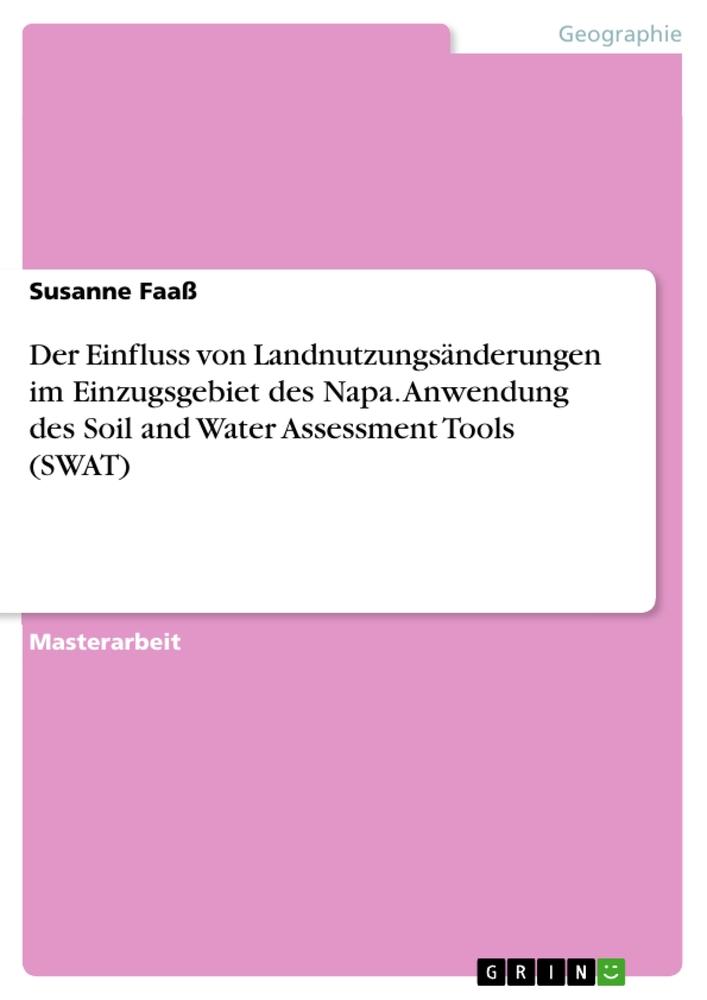 Der Einfluss von Landnutzungsänderungen im Einzugsgebiet des Napa. Anwendung des Soil and Water Assessment Tools (SWAT)