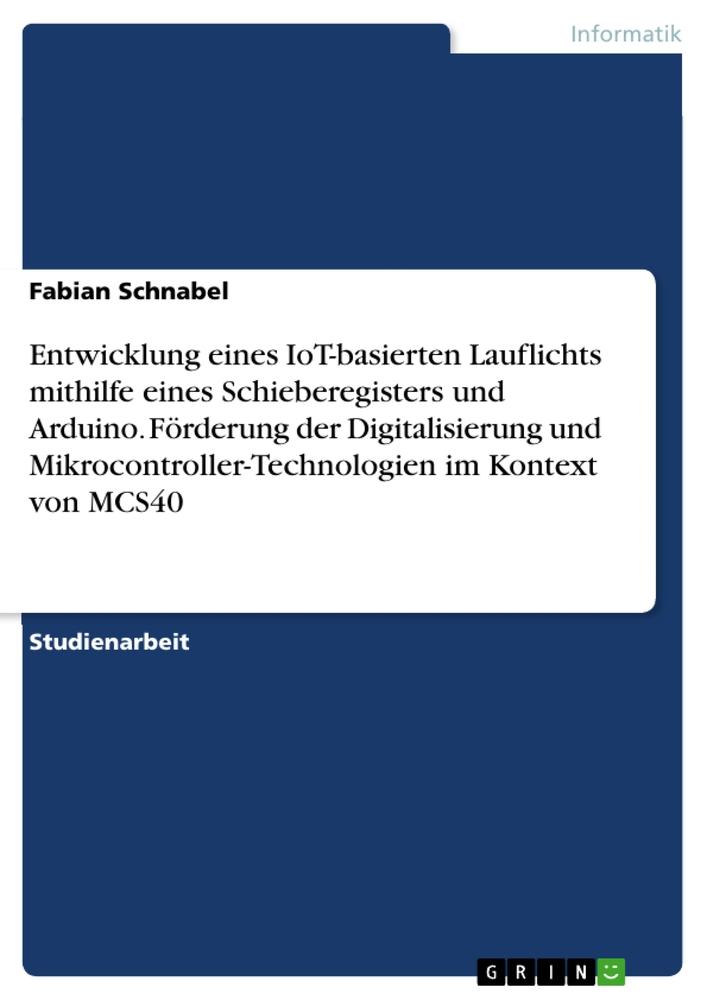 Entwicklung eines IoT-basierten Lauflichts mithilfe eines Schieberegisters und Arduino. Förderung der Digitalisierung und Mikrocontroller-Technologien im Kontext von MCS40