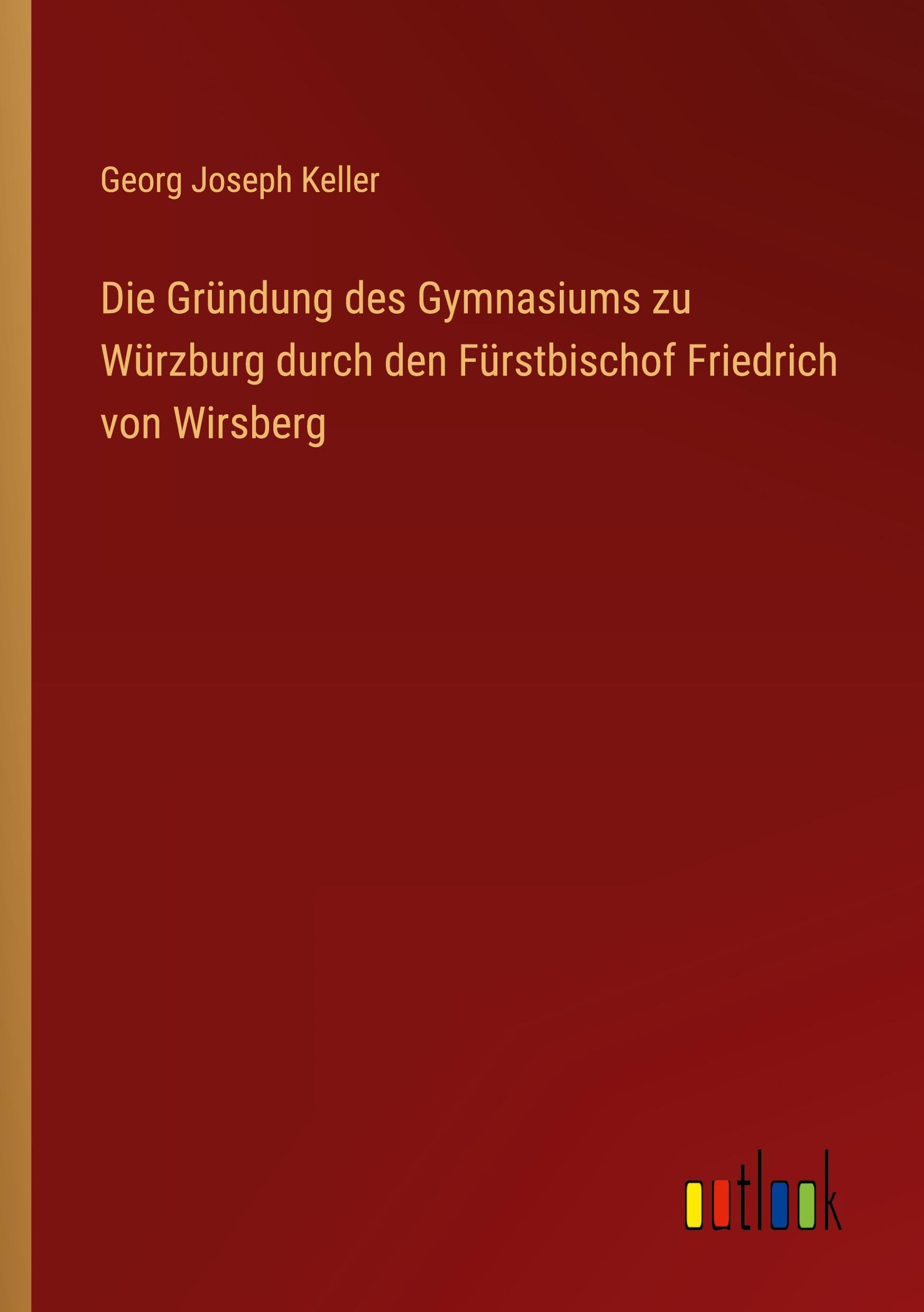 Die Gründung des Gymnasiums zu Würzburg durch den Fürstbischof Friedrich von Wirsberg