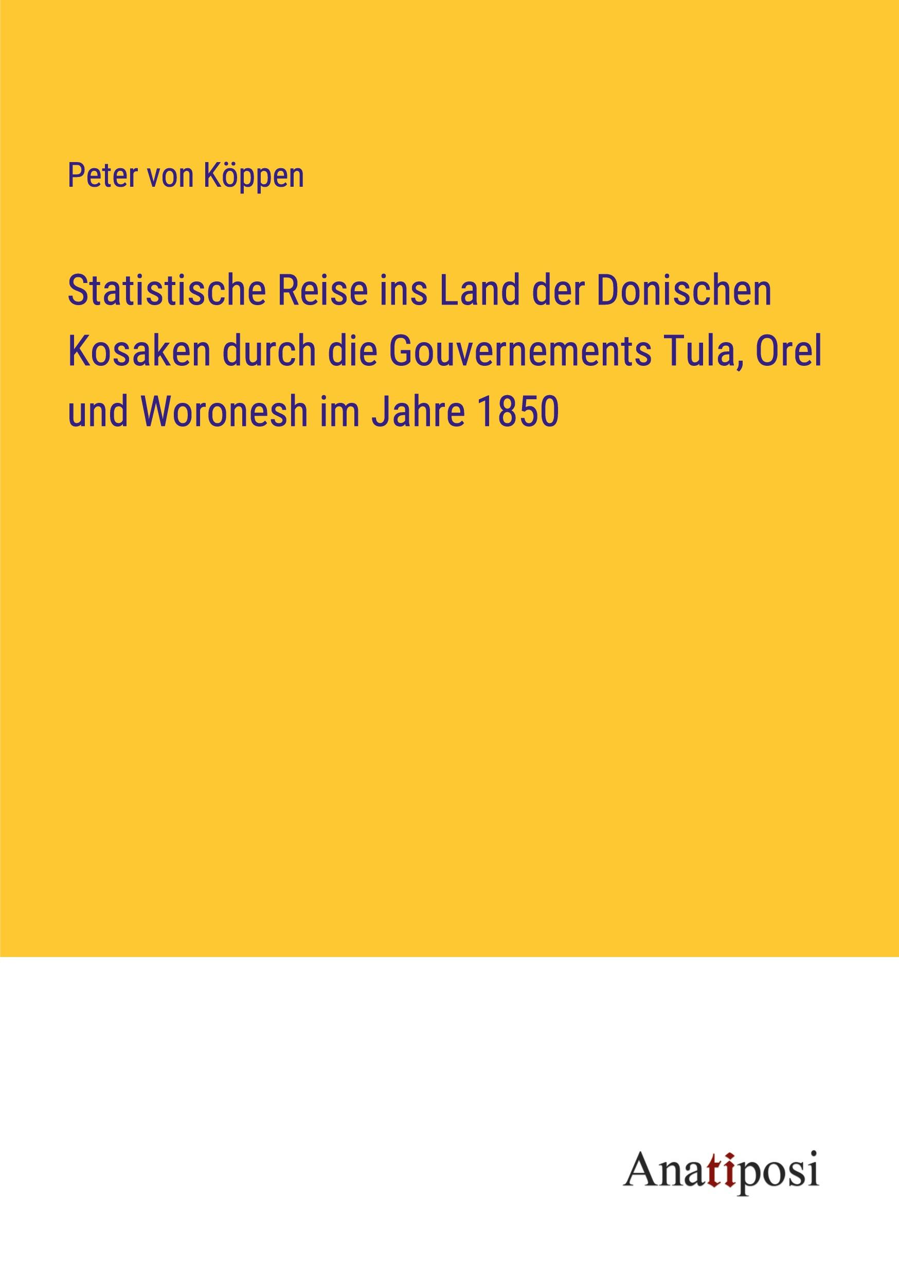 Statistische Reise ins Land der Donischen Kosaken durch die Gouvernements Tula, Orel und Woronesh im Jahre 1850