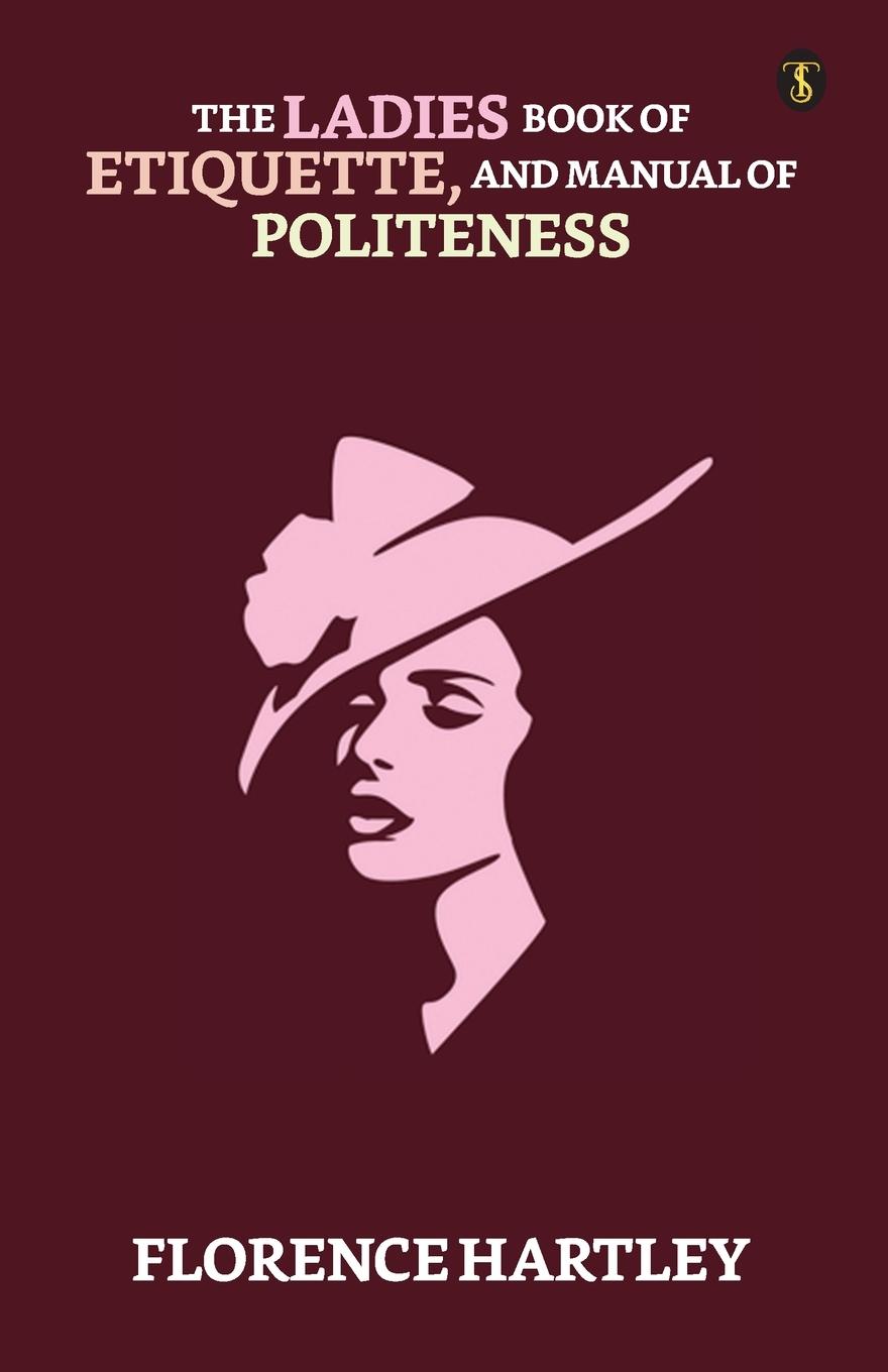 The Ladies' Book Of Etiquette, And Manual Of Politeness