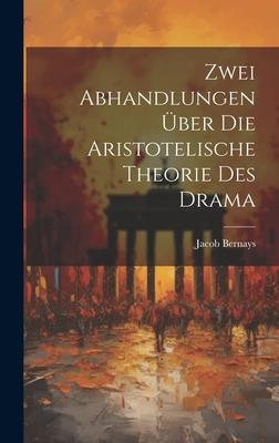 Zwei Abhandlungen über die Aristotelische Theorie des Drama