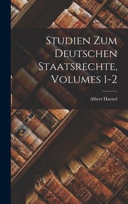 Studien Zum Deutschen Staatsrechte, Volumes 1-2