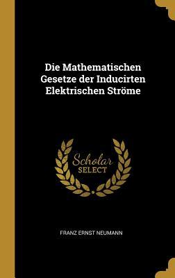 Die Mathematischen Gesetze der Inducirten Elektrischen Ströme