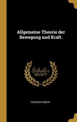 Allgemeine Theorie der Bewegung und Kraft.