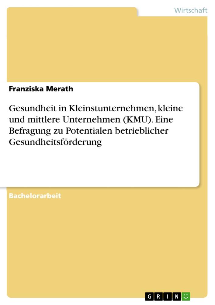 Gesundheit in Kleinstunternehmen, kleine und mittlere Unternehmen (KMU). Eine Befragung zu  Potentialen betrieblicher Gesundheitsförderung