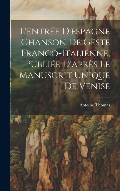 L'entrée D'espagne Chanson de Geste Franco-Italienne, Publiée D'après Le Manuscrit Unique de Venise