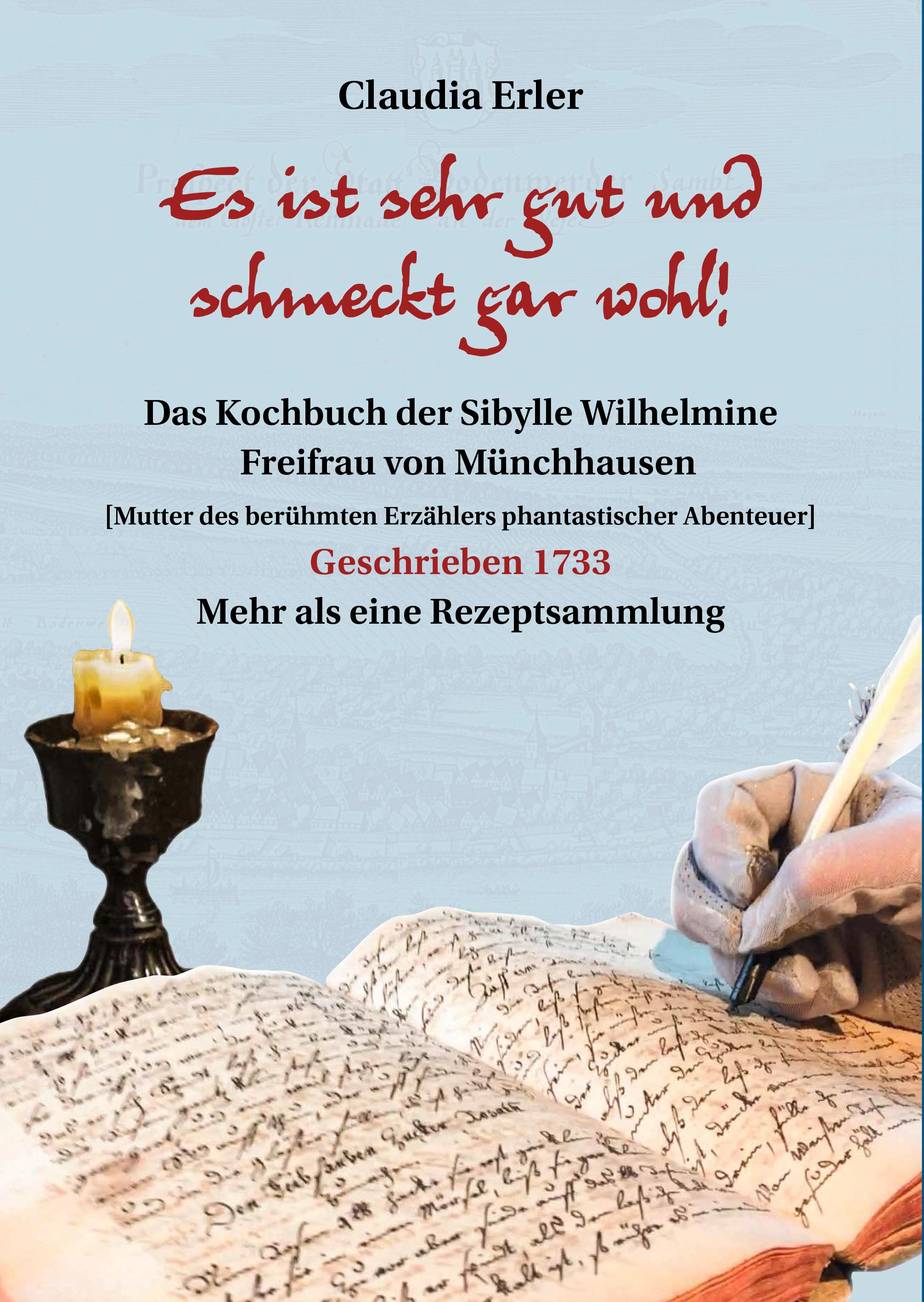 Es ist sehr gut und schmeckt gar wohl! Das Kochbuch der Sibylle Wilhelmine Freifrau von Münchhausen