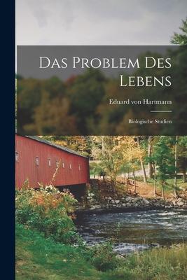 Das Problem des Lebens; Biologische Studien