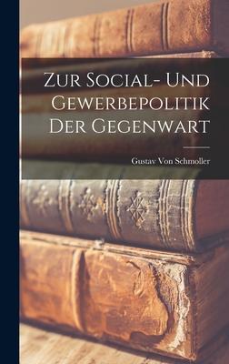 Zur Social- Und Gewerbepolitik Der Gegenwart