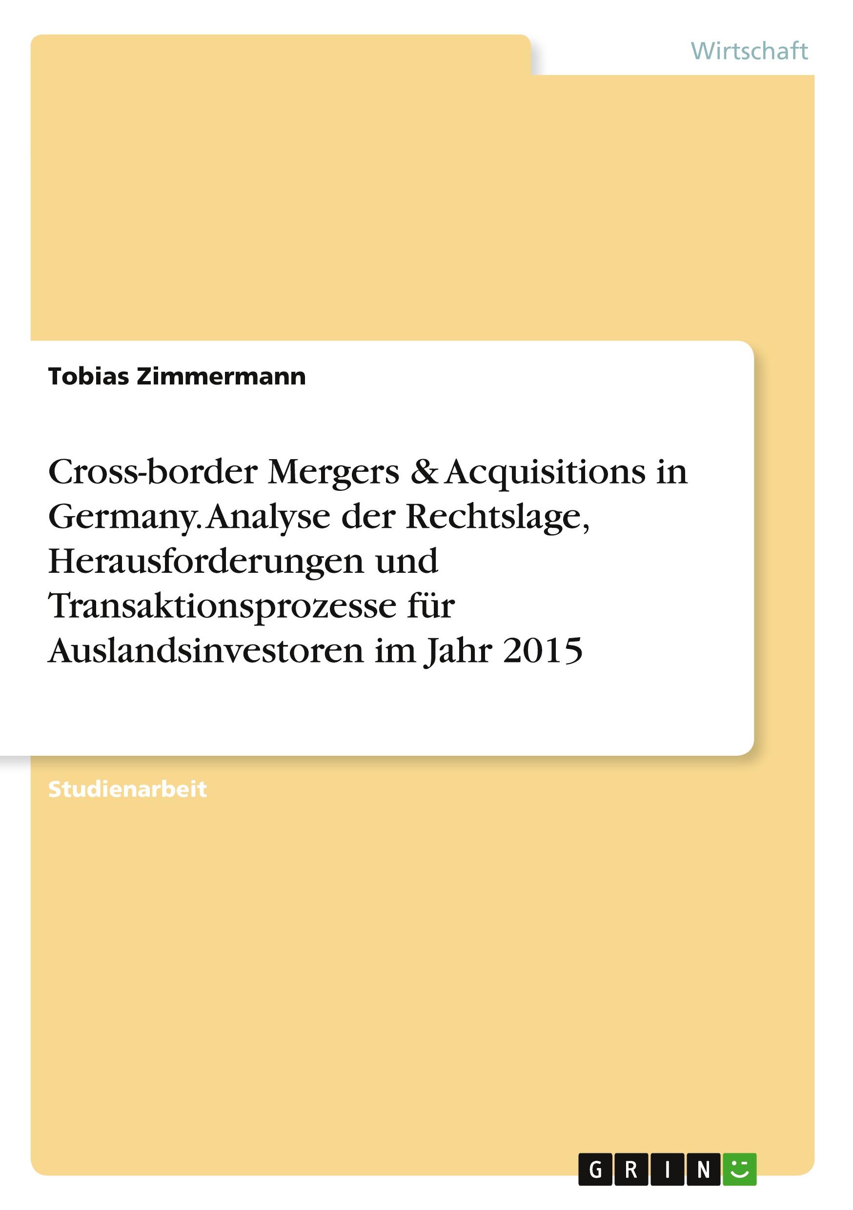 Cross-border Mergers & Acquisitions in Germany. Analyse der Rechtslage, Herausforderungen und Transaktionsprozesse für Auslandsinvestoren im Jahr 2015