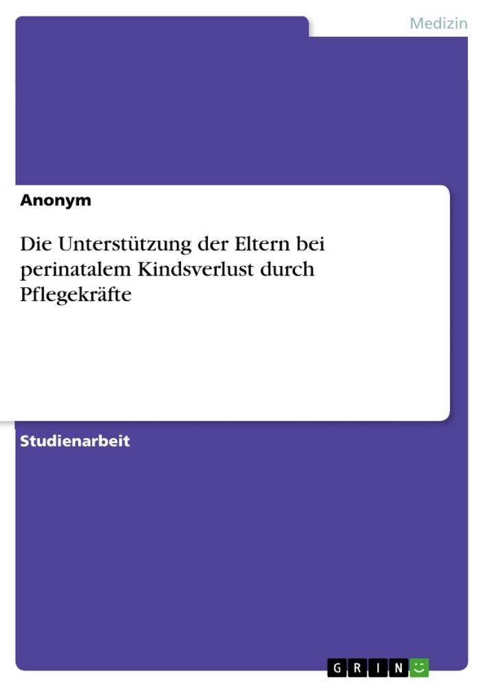 Die Unterstützung der Eltern bei perinatalem Kindsverlust durch Pflegekräfte