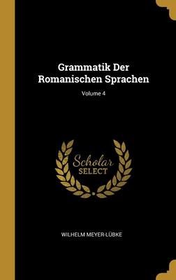 Grammatik Der Romanischen Sprachen; Volume 4