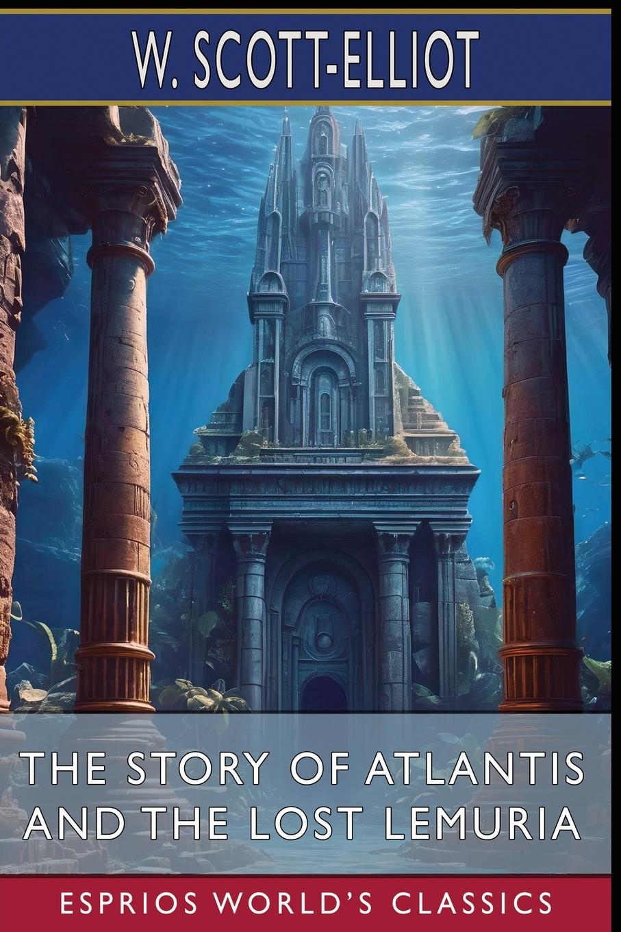 The Story of Atlantis and The Lost Lemuria (Esprios Classics)