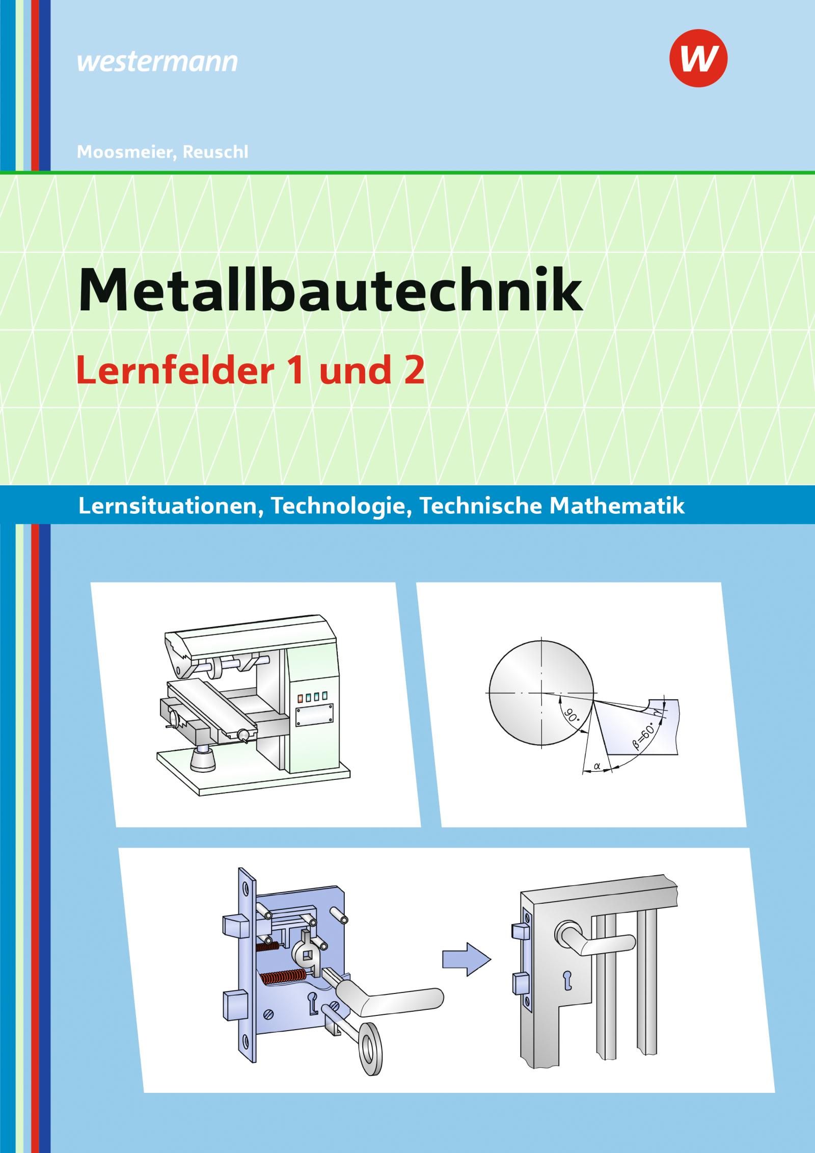 Metallbautechnik: Technologie, Technische Mathematik. Lernfelder 1 und 2 Lernsituationen