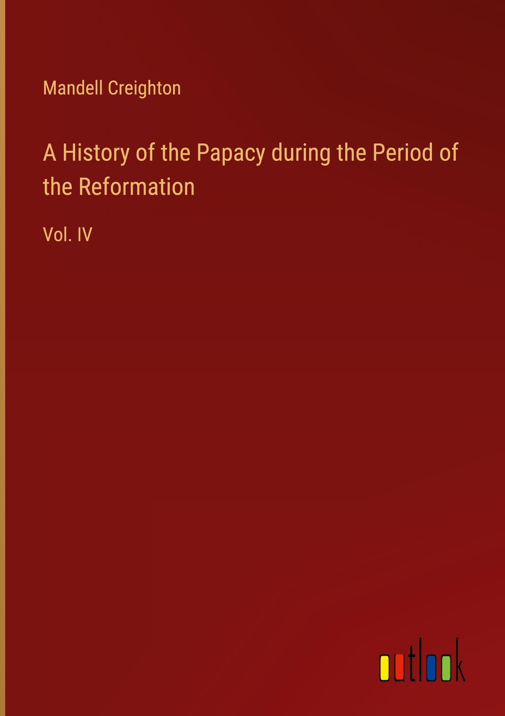 A History of the Papacy during the Period of the Reformation