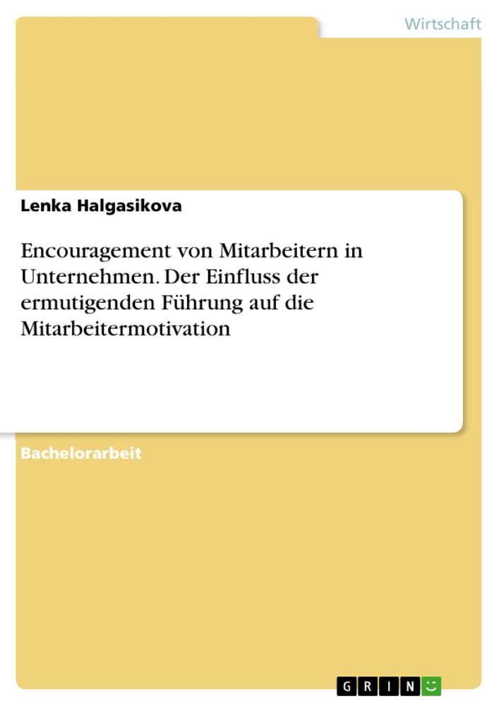 Encouragement von Mitarbeitern in Unternehmen. Der Einfluss der ermutigenden Führung auf die Mitarbeitermotivation