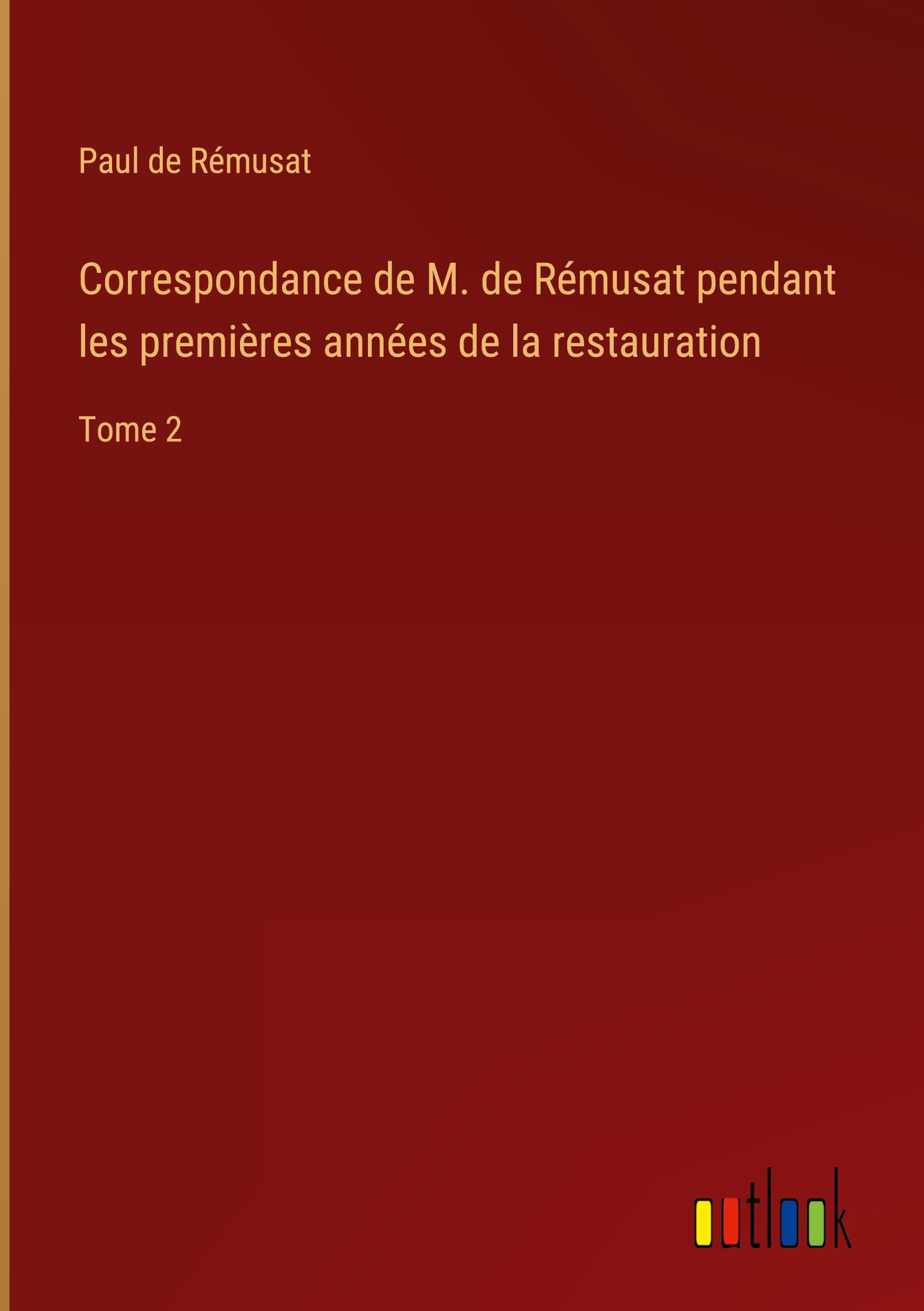 Correspondance de M. de Rémusat pendant les premières années de la restauration