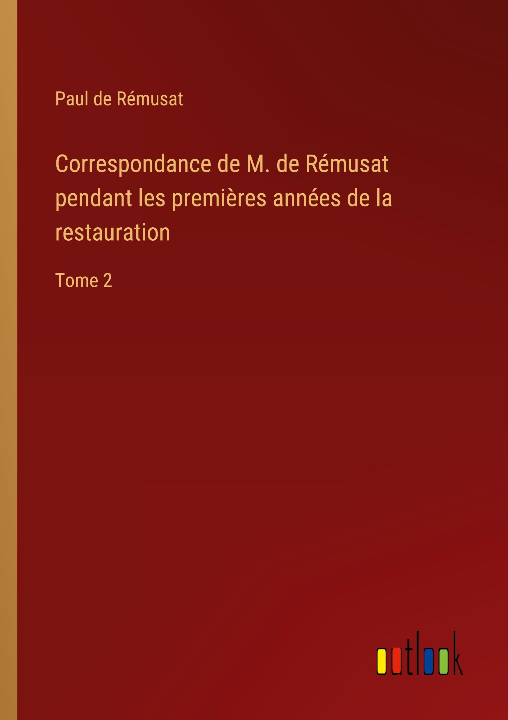 Correspondance de M. de Rémusat pendant les premières années de la restauration