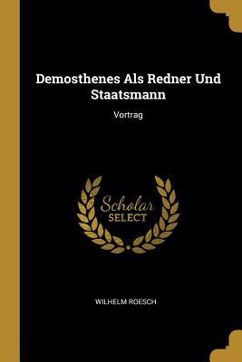 Demosthenes Als Redner Und Staatsmann