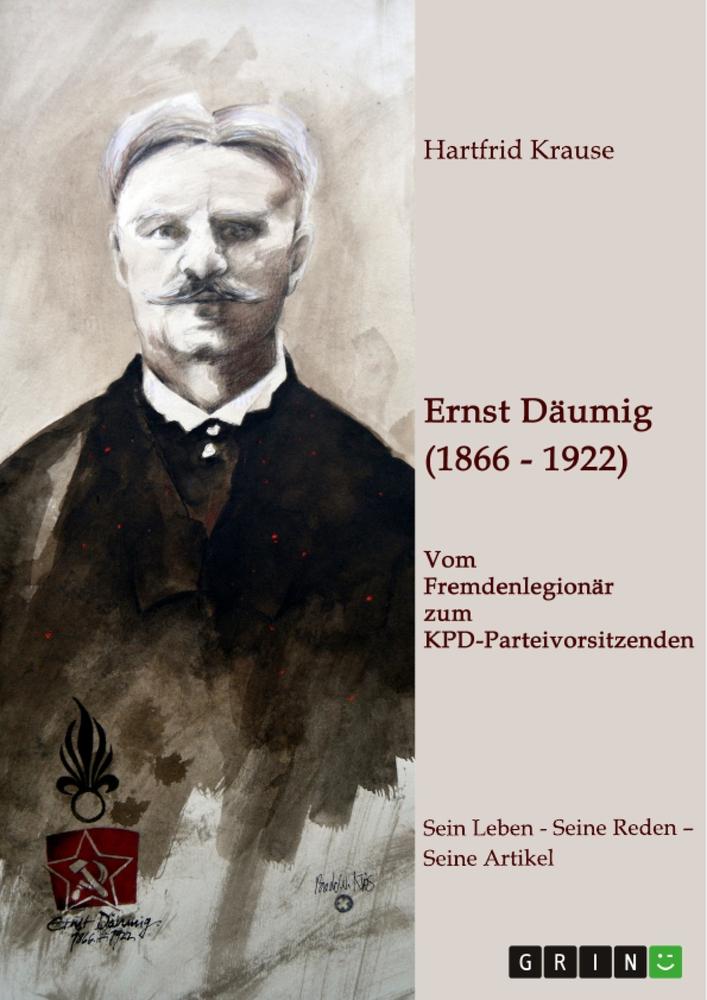 Ernst Däumig (1866-1922). Vom Fremdenlegionär zum KPD-Parteivorsitzenden