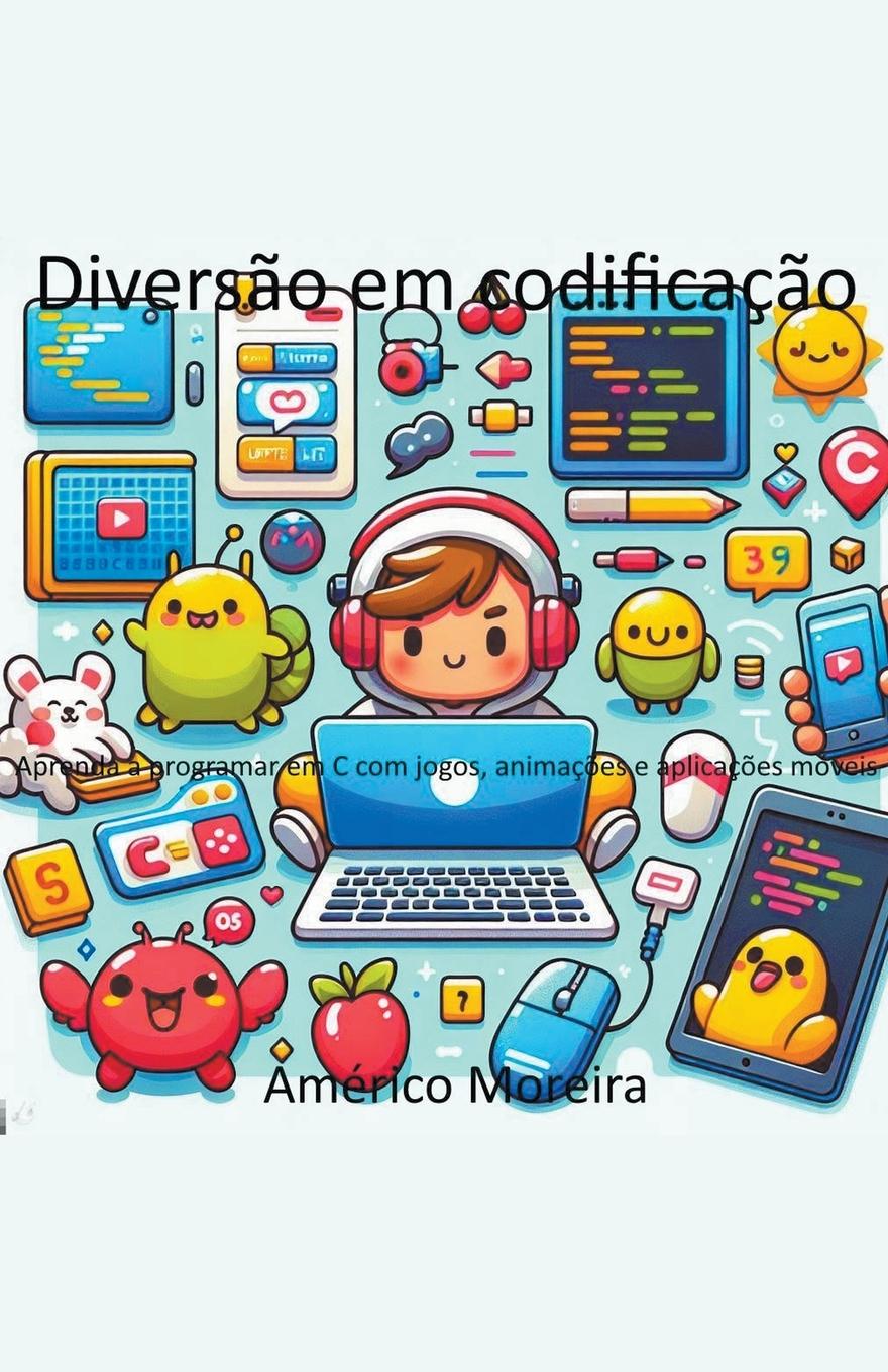 Diversão em codificação Aprenda a programar em C com jogos, animações e aplicações móveis