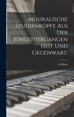 Musikalische Studienköpfe aus der Jüngstvergangenheit und Gegenwart.