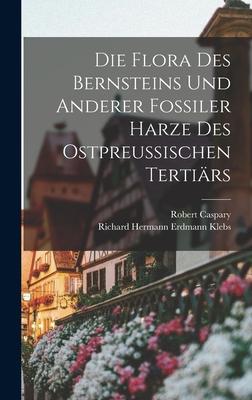 Die Flora des Bernsteins und anderer fossiler Harze des ostpreussischen Tertiärs