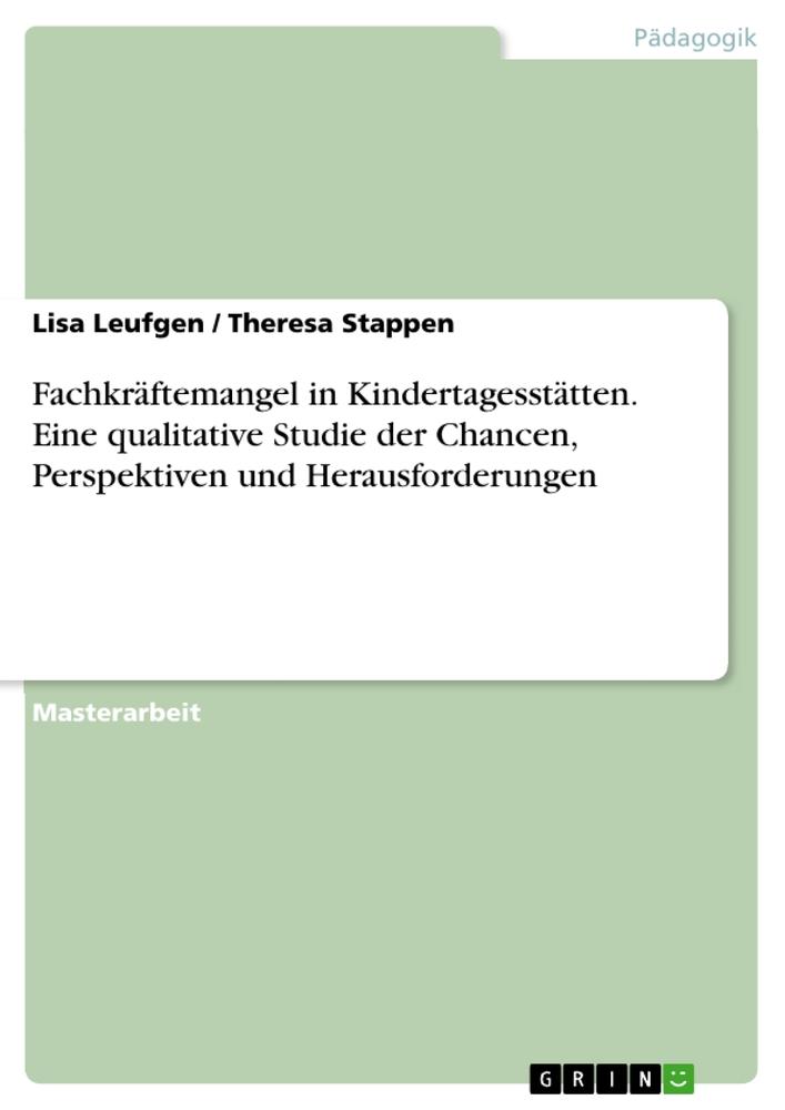 Fachkräftemangel in Kindertagesstätten. Eine qualitative Studie der Chancen, Perspektiven und Herausforderungen