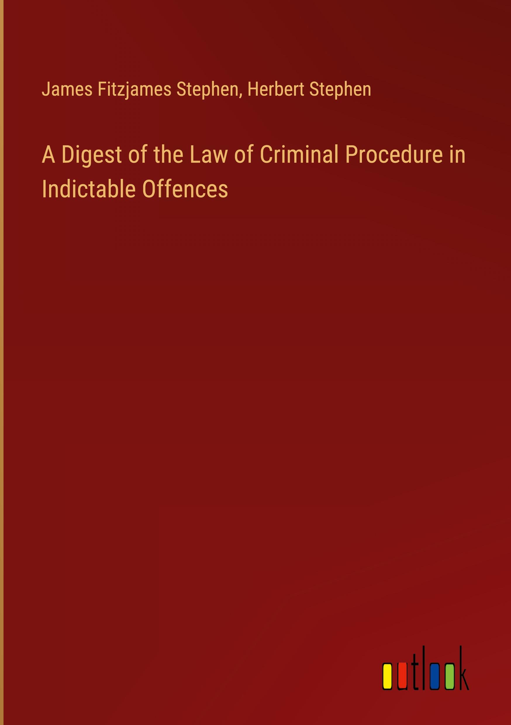 A Digest of the Law of Criminal Procedure in Indictable Offences