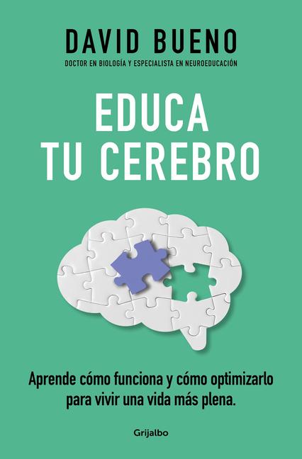 Educa Tu Cerebro: Aprende Cómo Funciona Y Cómo Optimizarlo Para Vivir Una Vida M Ás Plena / Train Your Brain: Learn How It Works and How to Optimize