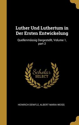 Luther Und Luthertum in Der Ersten Entwickelung