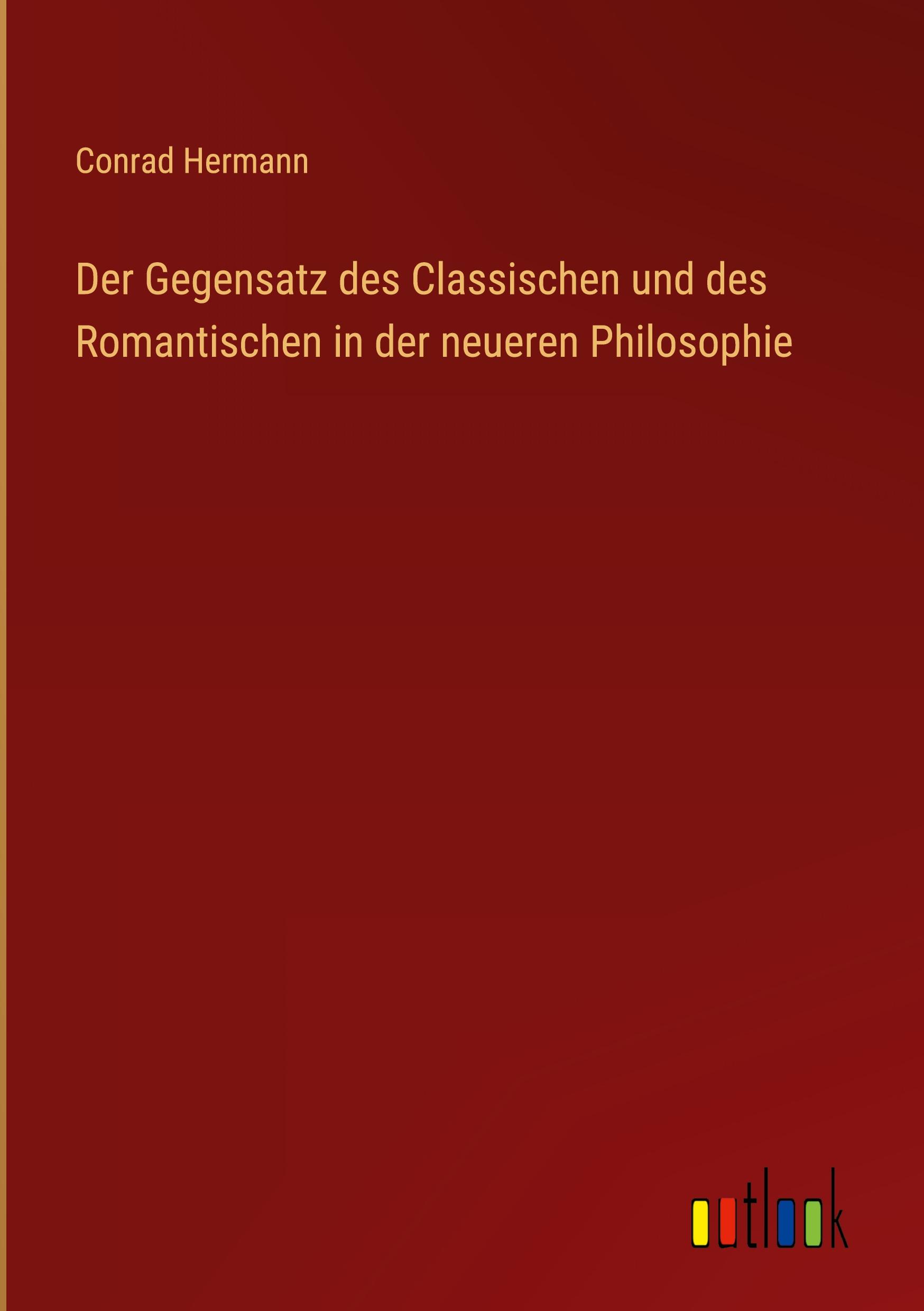 Der Gegensatz des Classischen und des Romantischen in der neueren Philosophie