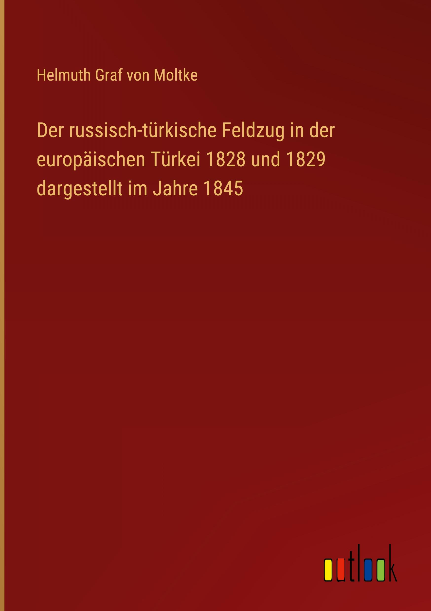 Der russisch-türkische Feldzug in der europäischen Türkei 1828 und 1829 dargestellt im Jahre 1845