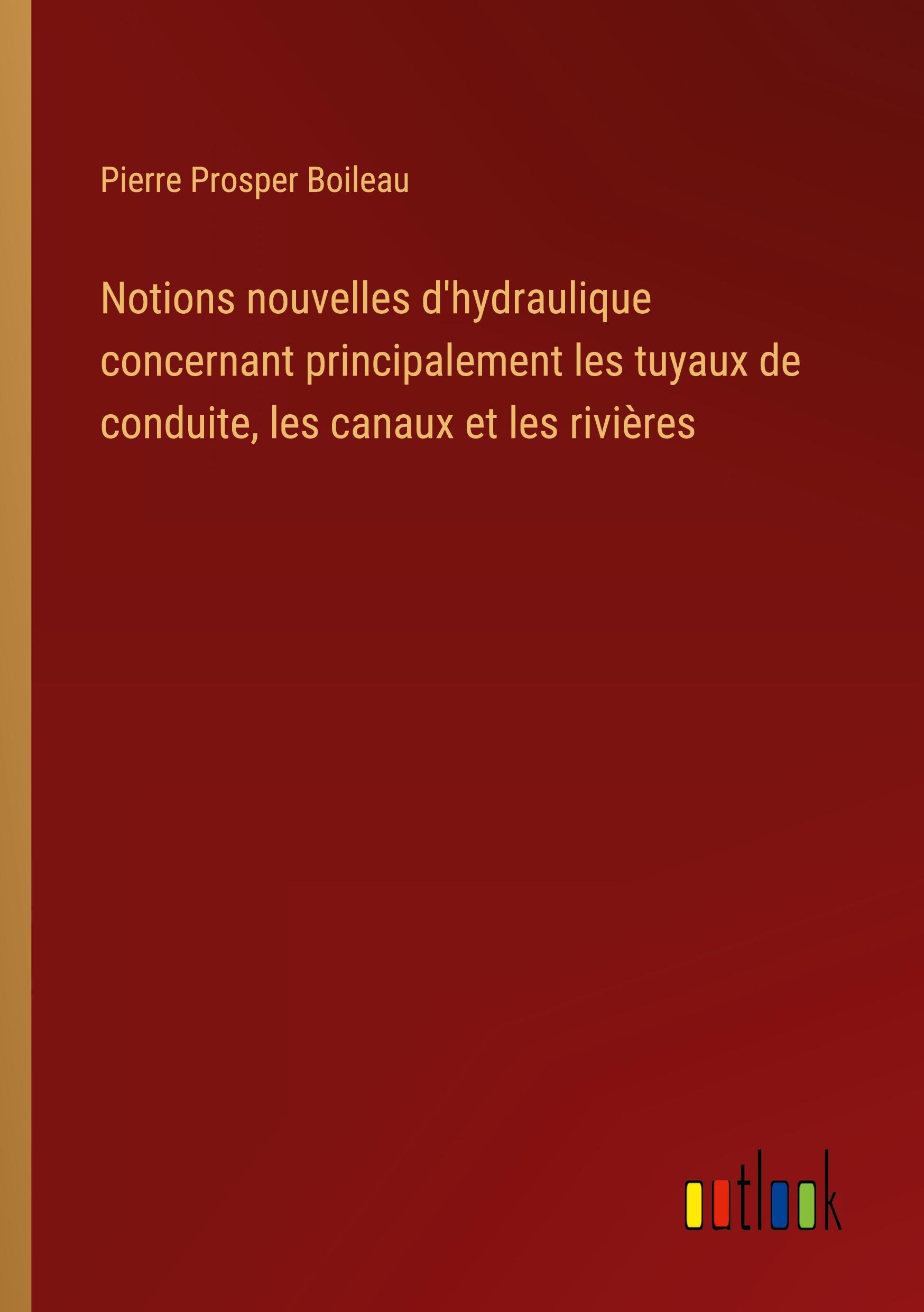 Notions nouvelles d'hydraulique concernant principalement les tuyaux de conduite, les canaux et les rivières