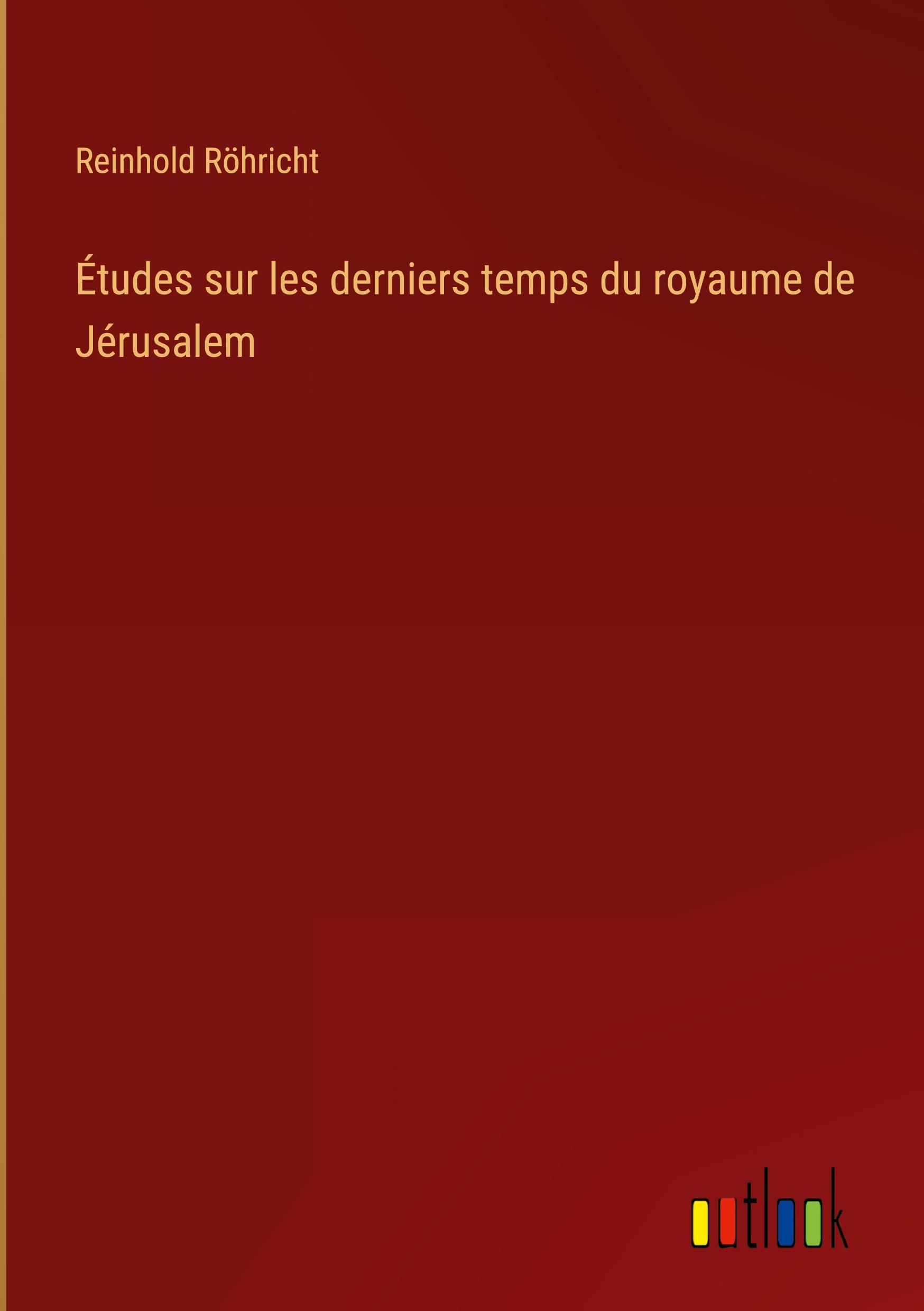 Études sur les derniers temps du royaume de Jérusalem