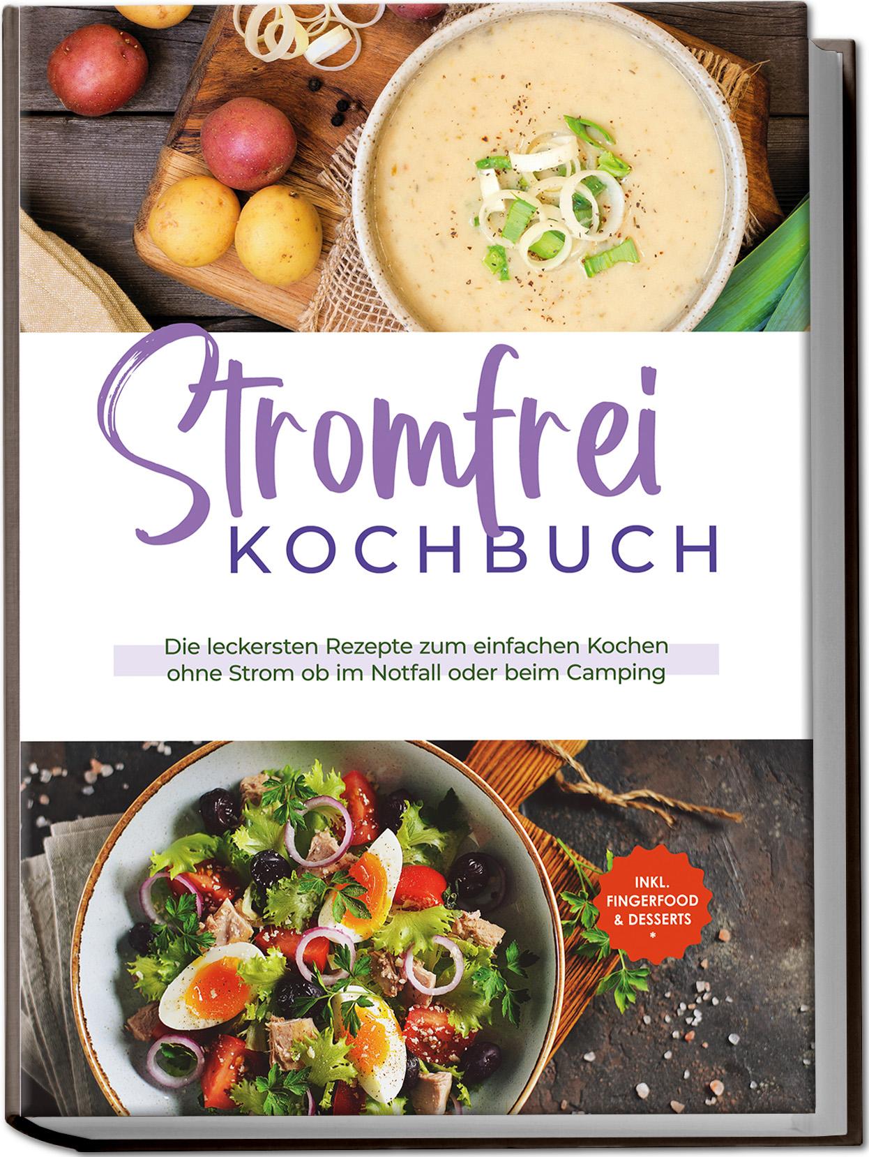 Stromfrei Kochbuch: Die leckersten Rezepte zum einfachen Kochen ohne Strom ob im Notfall oder beim Camping - inkl. Fingerfood & Desserts