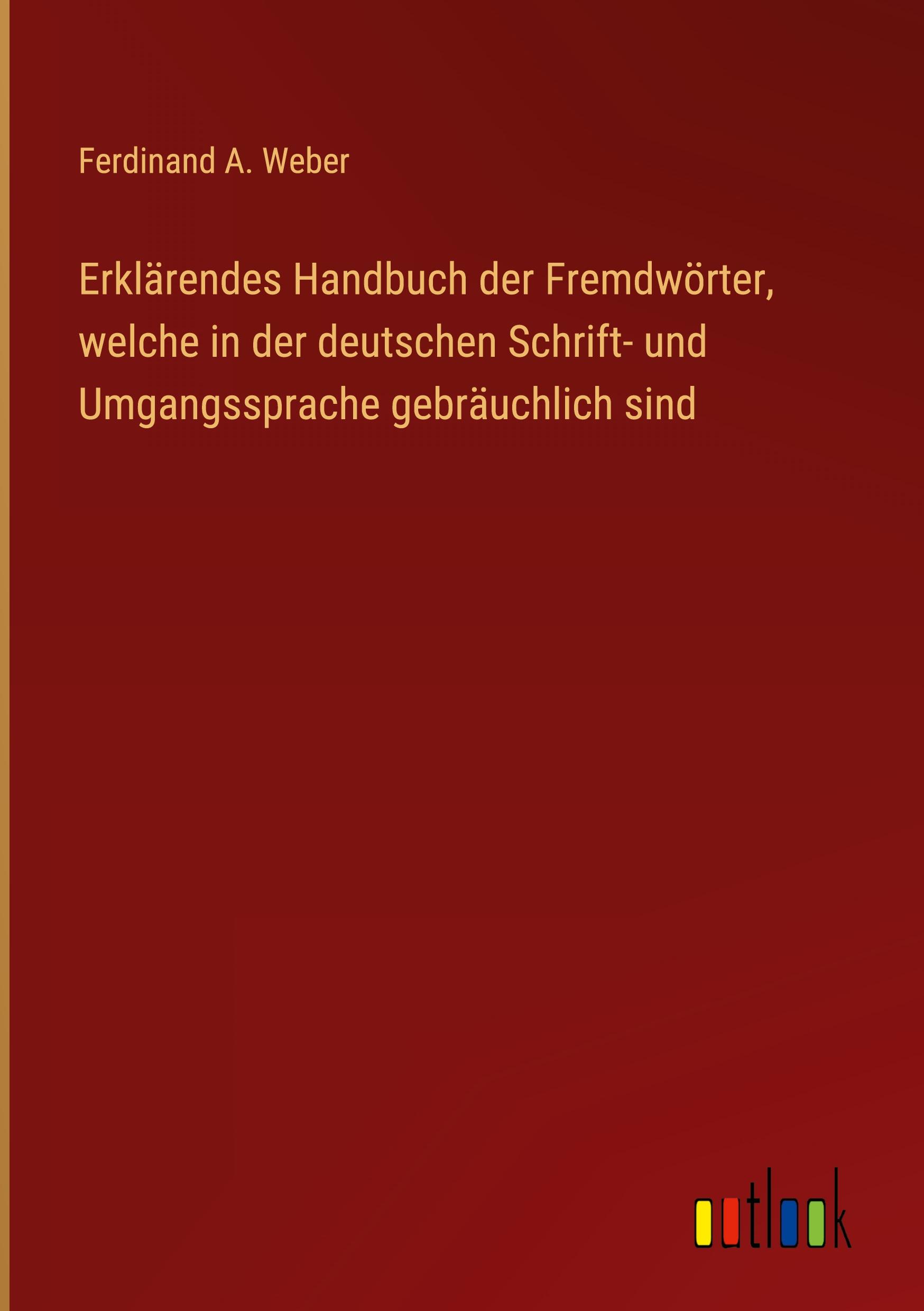 Erklärendes Handbuch der Fremdwörter, welche in der deutschen Schrift- und Umgangssprache gebräuchlich sind