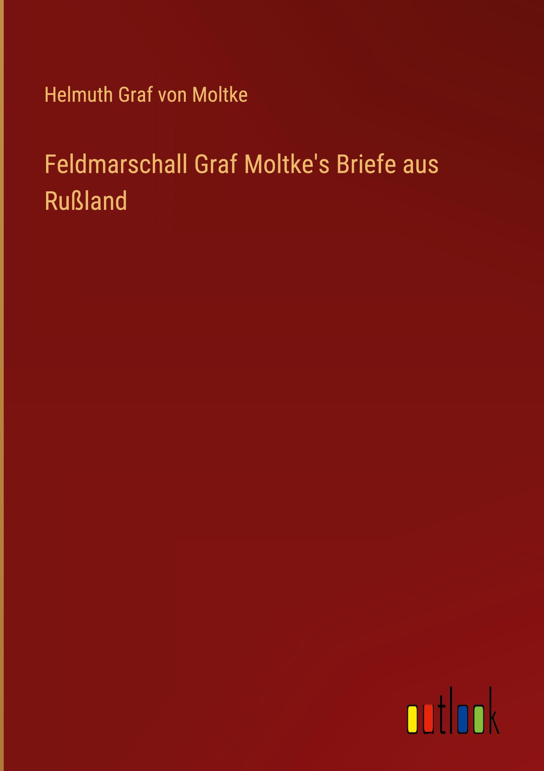 Feldmarschall Graf Moltke's Briefe aus Rußland