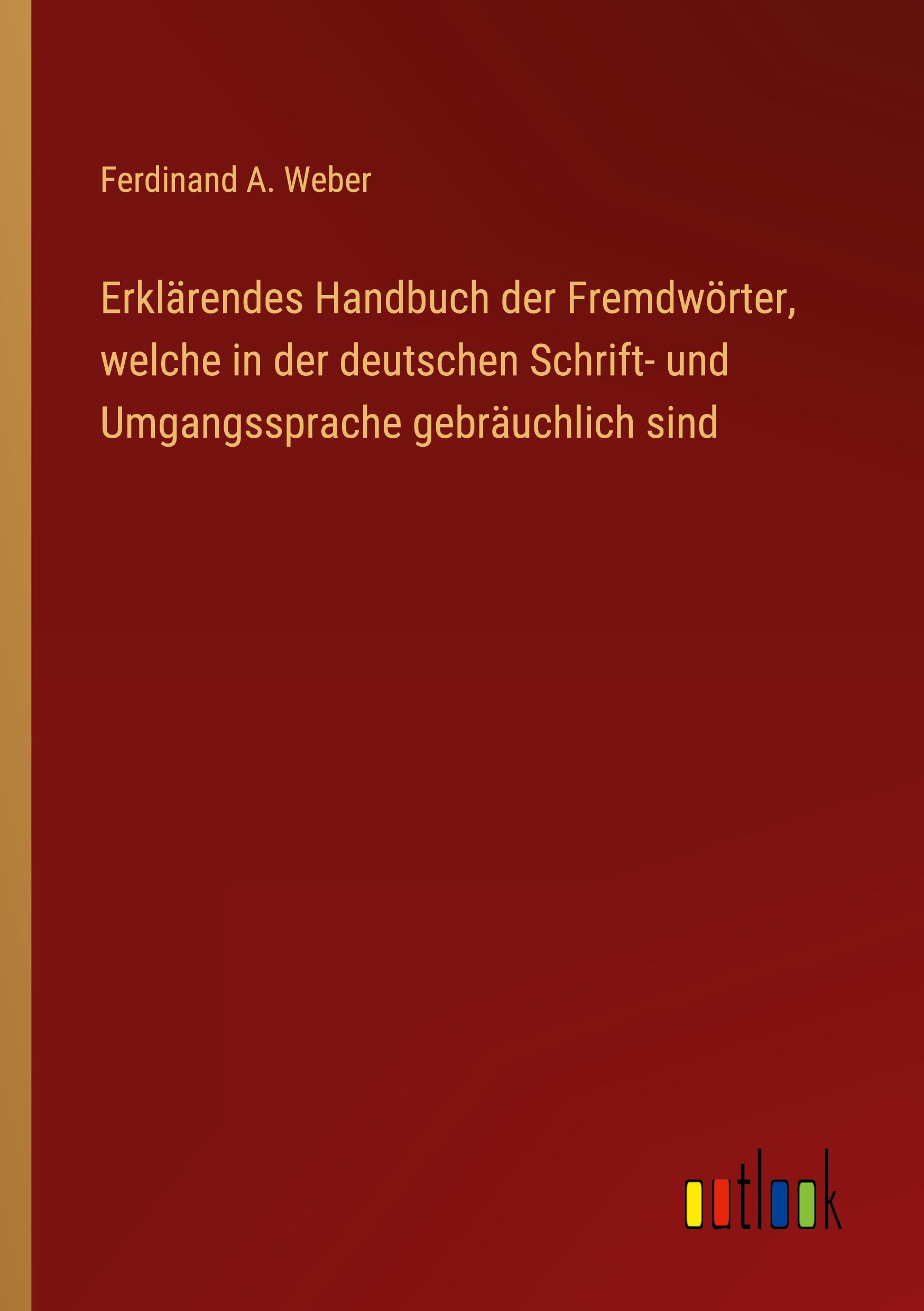 Erklärendes Handbuch der Fremdwörter, welche in der deutschen Schrift- und Umgangssprache gebräuchlich sind