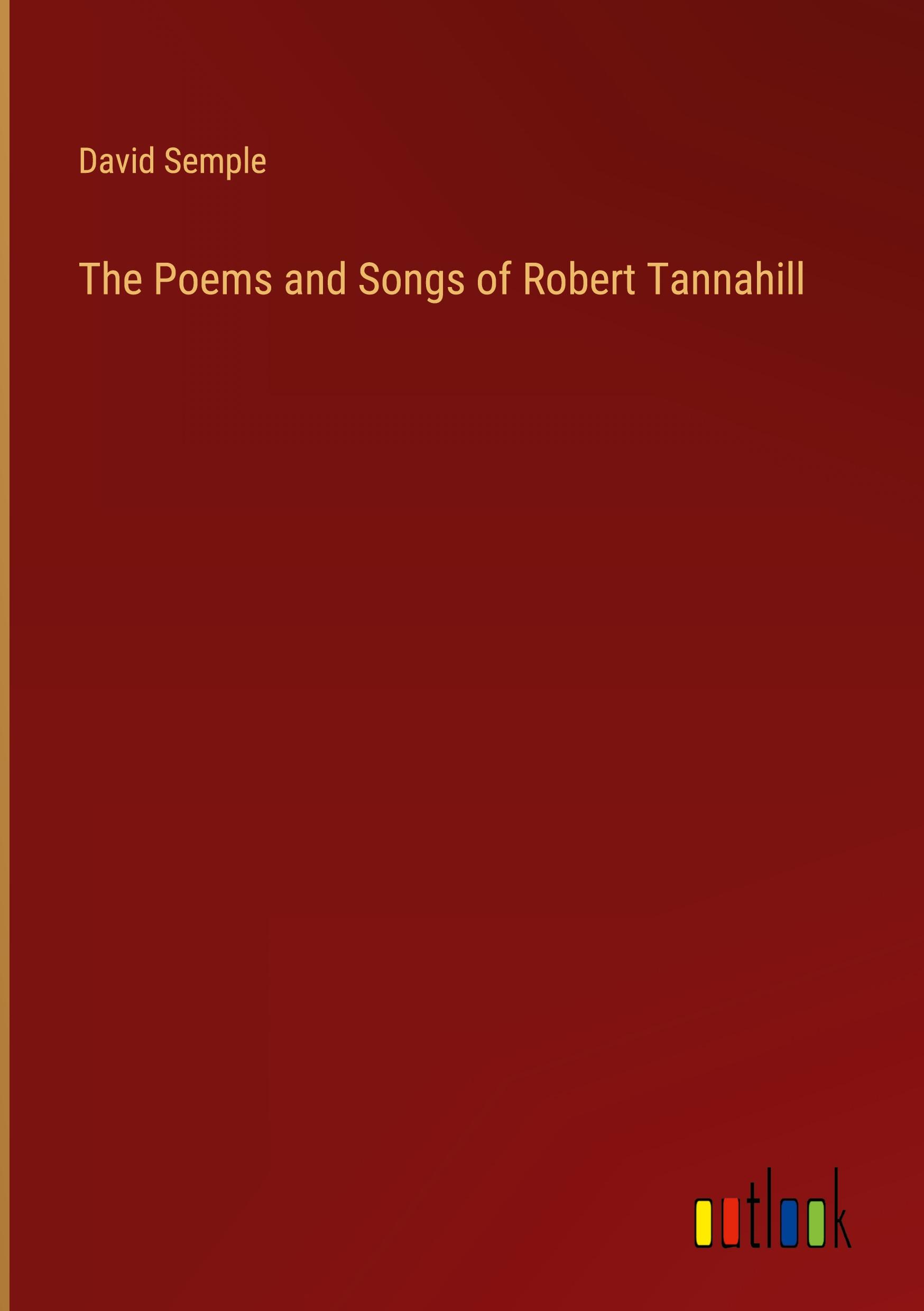 The Poems and Songs of Robert Tannahill