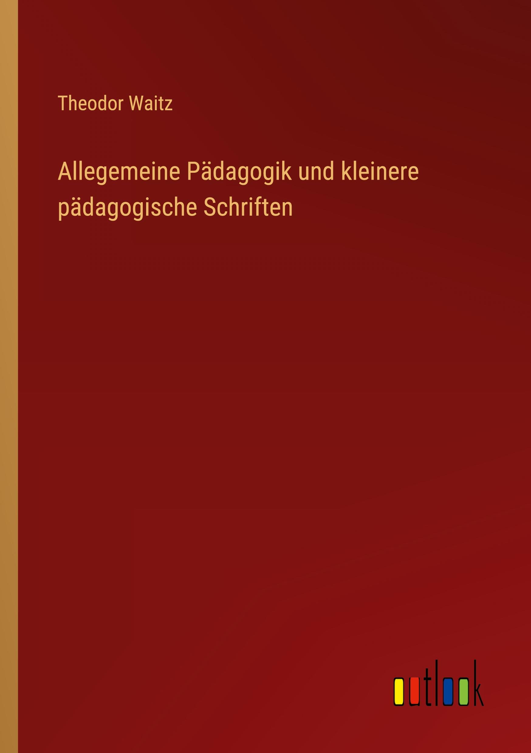 Allegemeine Pädagogik und kleinere pädagogische Schriften